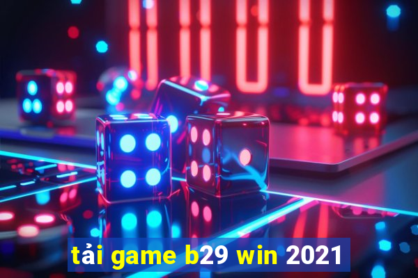 tải game b29 win 2021