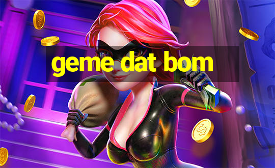 geme dat bom