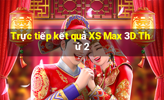 Trực tiếp kết quả XS Max 3D Thứ 2