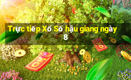 Trực tiếp Xổ Số hậu giang ngày 8