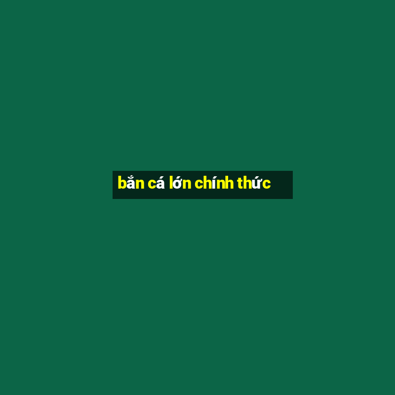 bắn cá lớn chính thức