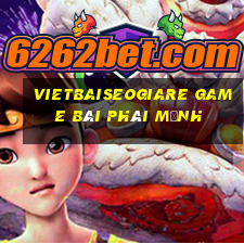 Vietbaiseogiare Game Bài Phái Mạnh