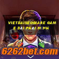 Vietbaiseogiare Game Bài Phái Mạnh