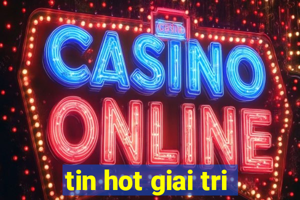 tin hot giai tri