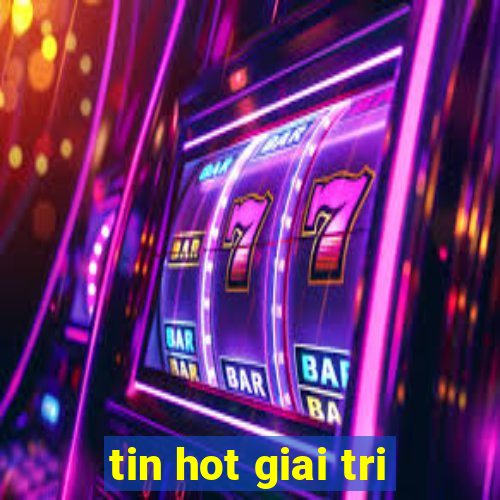 tin hot giai tri