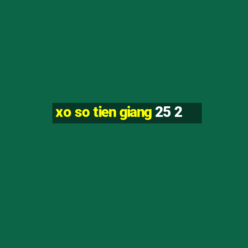 xo so tien giang 25 2