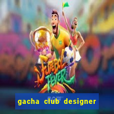 gacha club designer edition mod apk