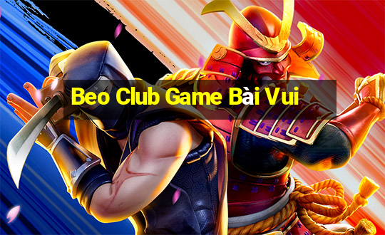 Beo Club Game Bài Vui