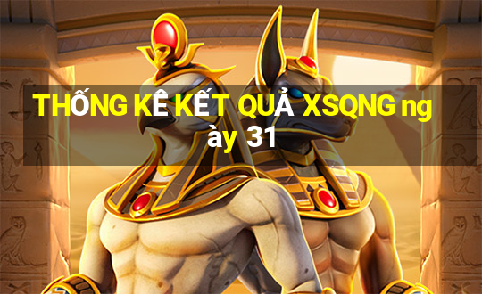 THỐNG KÊ KẾT QUẢ XSQNG ngày 31