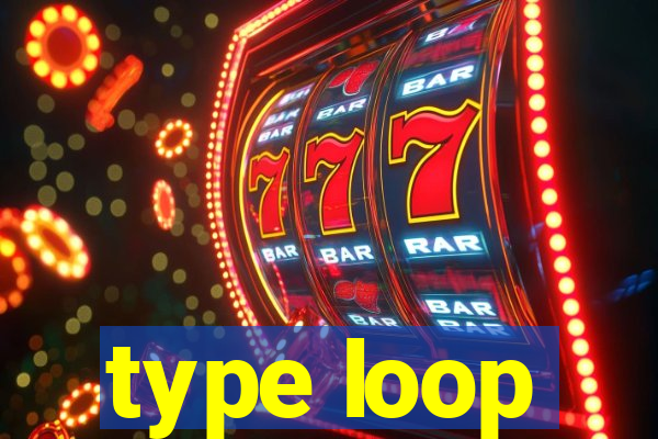 type loop