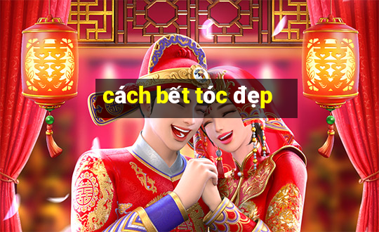 cách bết tóc đẹp