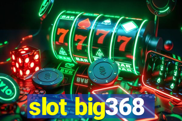 slot big368