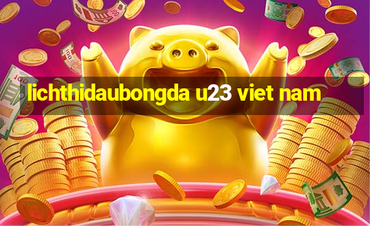 lichthidaubongda u23 viet nam