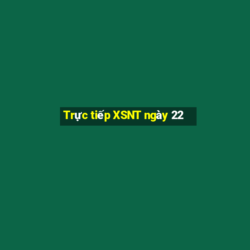 Trực tiếp XSNT ngày 22