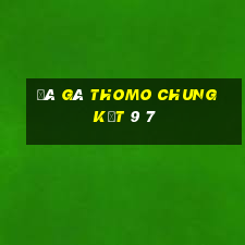 đá gà thomo chung kết 9 7