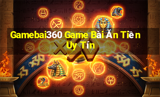 Gamebai360 Game Bài Ăn Tiền Uy Tín