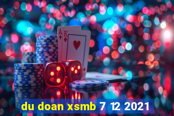 du doan xsmb 7 12 2021