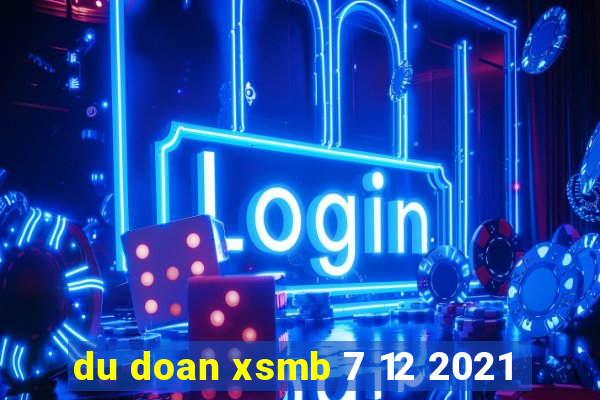 du doan xsmb 7 12 2021