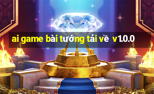 ai game bài tướng tải về v1.0.0