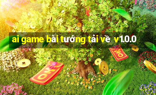 ai game bài tướng tải về v1.0.0