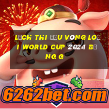 lịch thi đấu vòng loại world cup 2024 bảng g