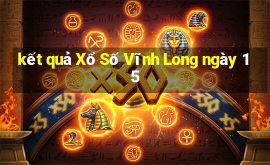 kết quả Xổ Số Vĩnh Long ngày 15