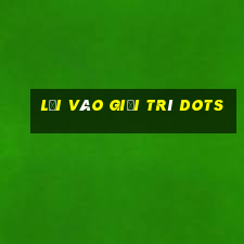 Lối vào giải trí Dots