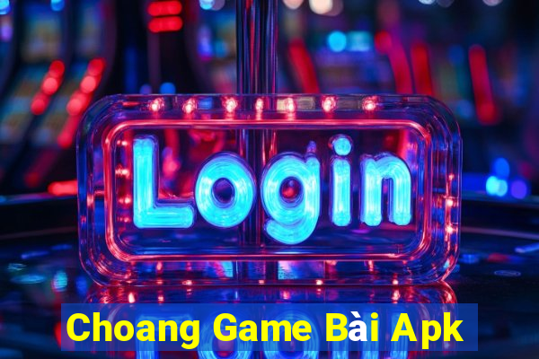 Choang Game Bài Apk