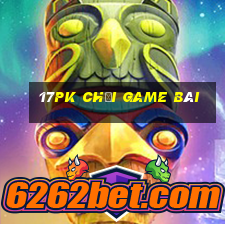 17pk Chơi game bài