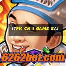 17pk Chơi game bài