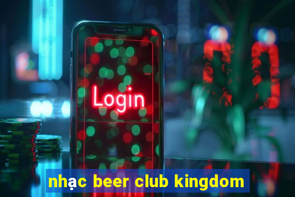 nhạc beer club kingdom