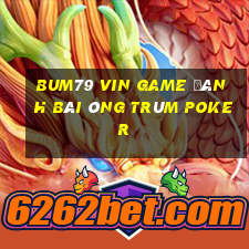 Bum79 Vin Game Đánh Bài Ông Trùm Poker