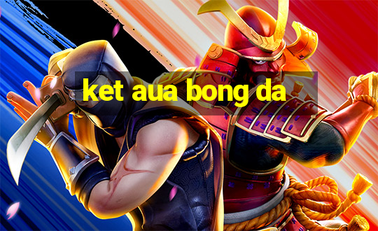 ket aua bong da