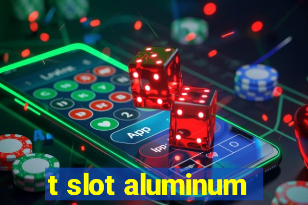 t slot aluminum