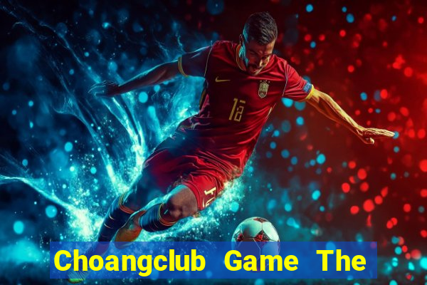 Choangclub Game The Bài Hay Nhất 2021