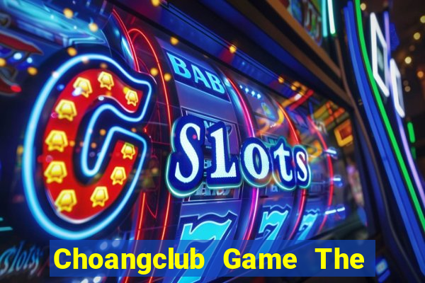 Choangclub Game The Bài Hay Nhất 2021