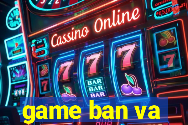 game ban va