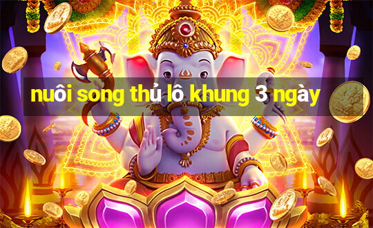 nuôi song thủ lô khung 3 ngày