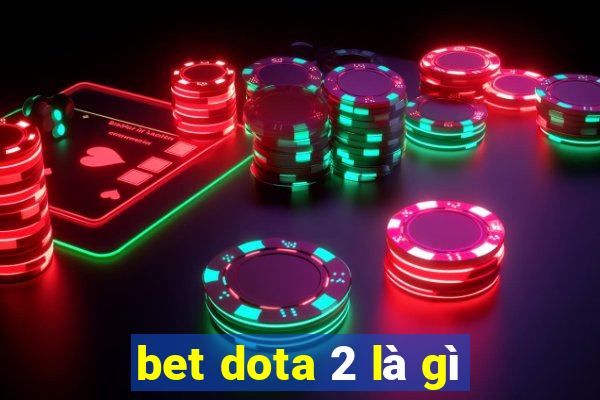 bet dota 2 là gì