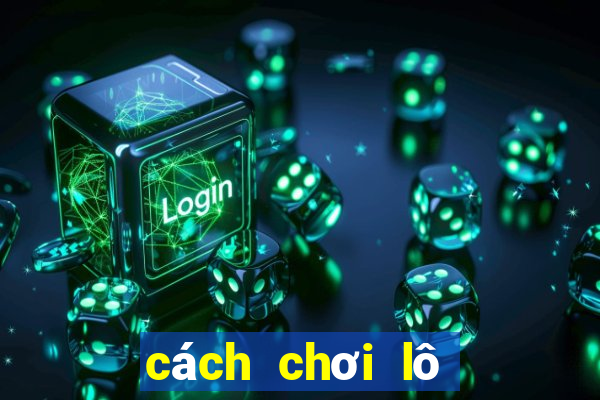 cách chơi lô đề hiệu quả