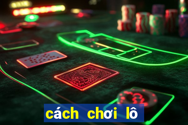 cách chơi lô đề hiệu quả