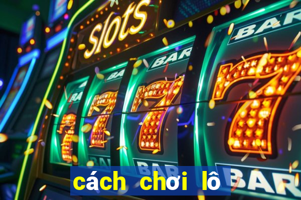 cách chơi lô đề hiệu quả