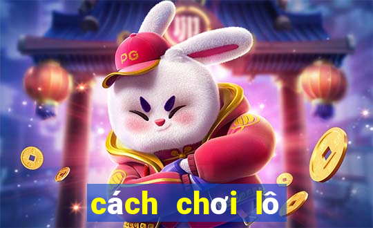 cách chơi lô đề hiệu quả