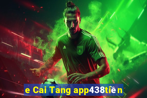 e Cai Tang app438tiền