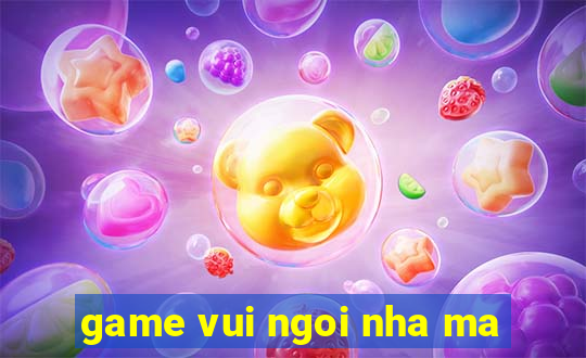 game vui ngoi nha ma