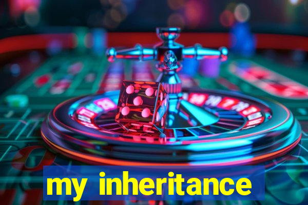 my inheritance