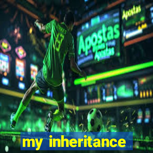 my inheritance