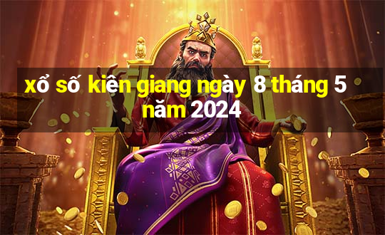 xổ số kiên giang ngày 8 tháng 5 năm 2024