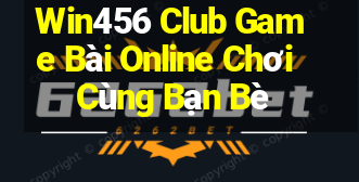 Win456 Club Game Bài Online Chơi Cùng Bạn Bè