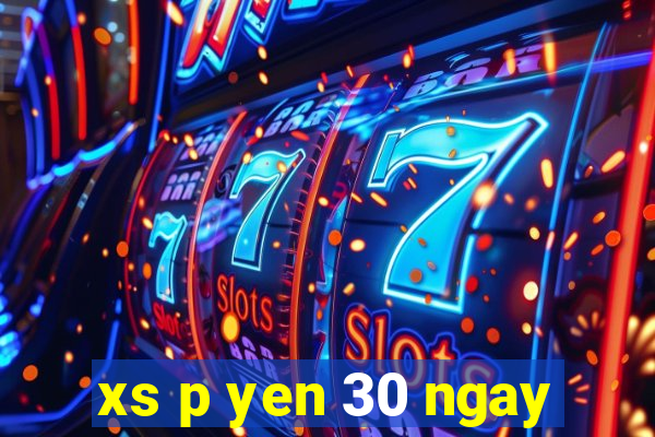 xs p yen 30 ngay